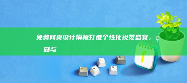 免费网页设计模板：打造个性化视觉盛宴，灵感与创意并存